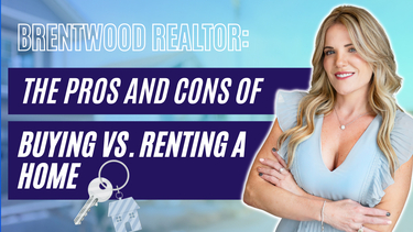 Brentwood Realtor: The Pros and Cons of Buying vs. Renting a Home